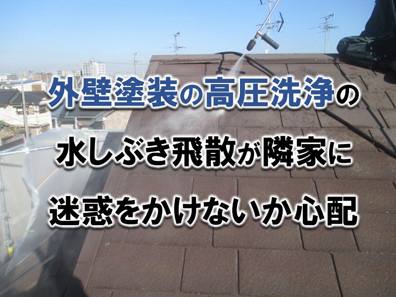 外壁塗装の高圧洗浄の水しぶき飛散が隣家に迷惑をかけないか心配