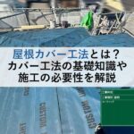 屋根カバー工法とは？カバー工法の基礎知識や施工の必要性を解説