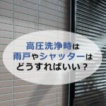 高圧洗浄時は雨戸やシャッターはどうすればいい？