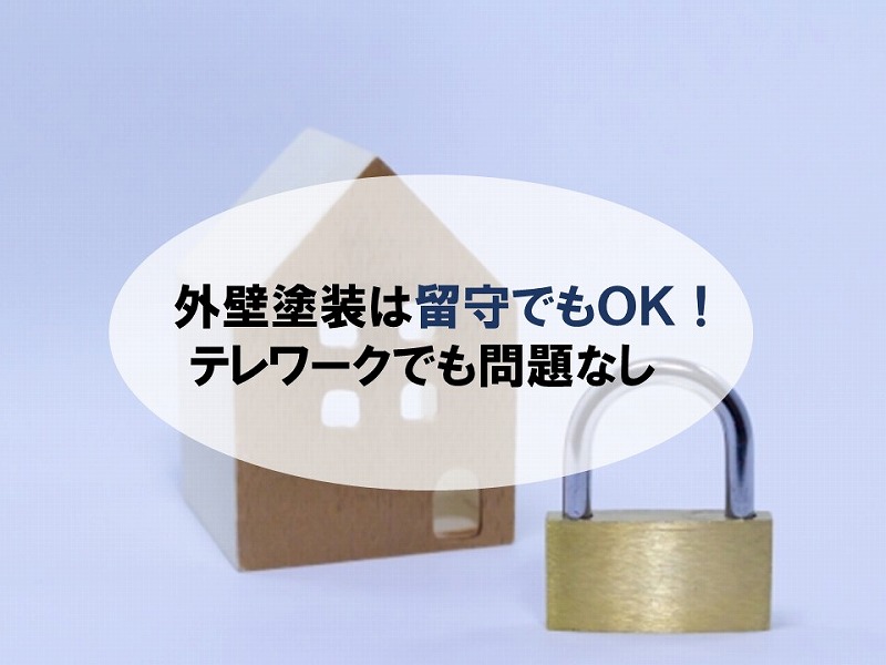 外壁塗装は留守でもOK