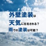 外壁塗装は天気に左右される？雨での塗装は可能なのか解説します