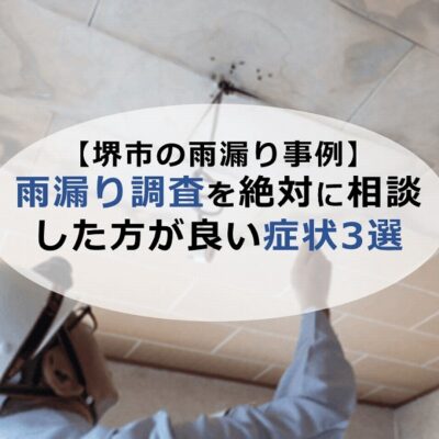 【堺市の雨漏り事例】雨漏り調査を絶対に相談した方が良い症状3選
