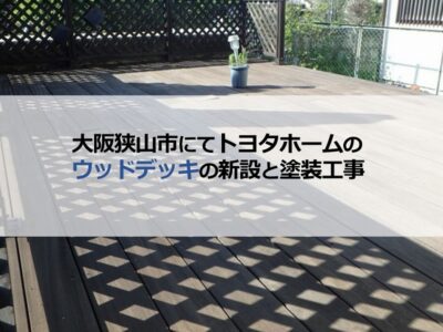 大阪狭山市にてトヨタホームのウッドデッキの新設と塗装工事