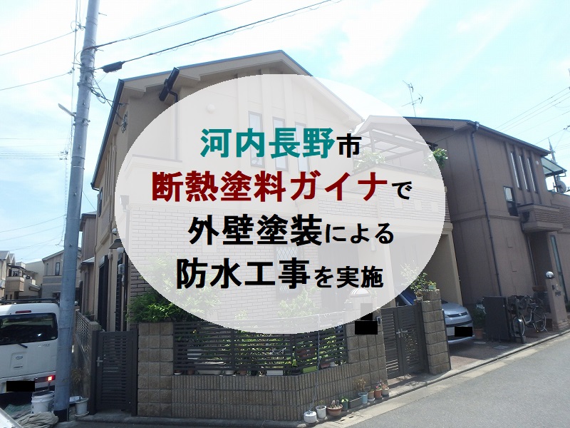 河内長野市 断熱塗料ガイナで外壁塗装による防水工事を実施