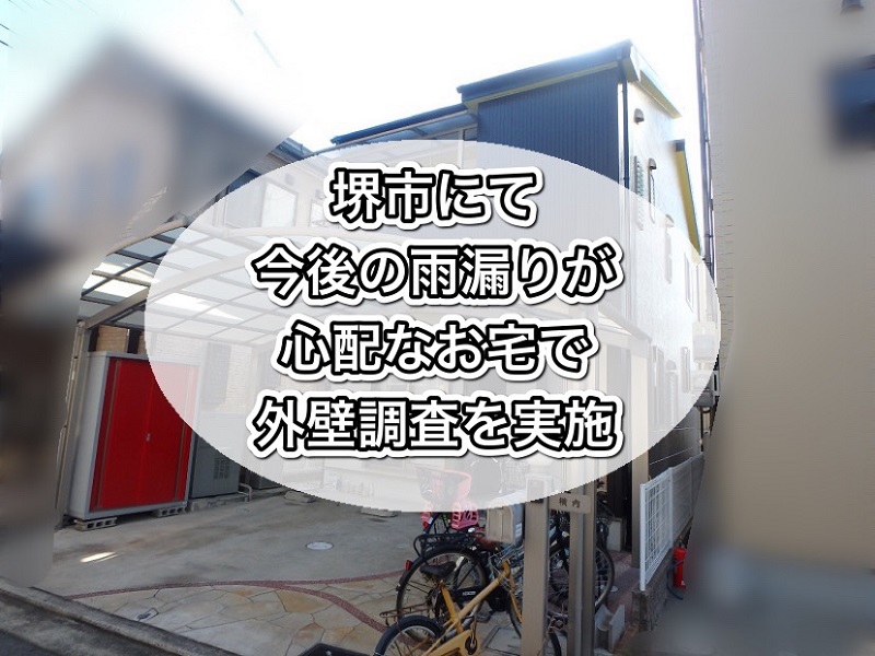 堺市にて今後の雨漏りが心配なお宅で外壁調査を実施しました