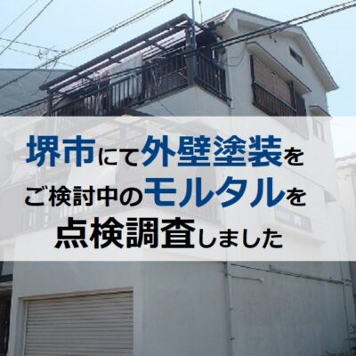 堺市にて外壁塗装をご検討中のモルタルを点検調査しました