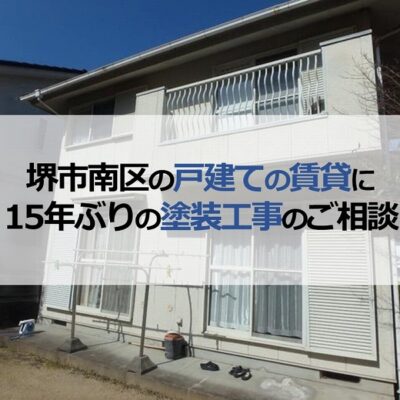 堺市南区の戸建ての賃貸に15年ぶりの塗装工事のご相談