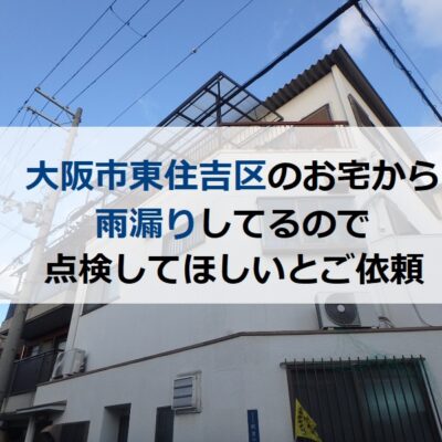 大阪市東住吉区のお宅から雨漏りしてるので点検してほしいとご依頼