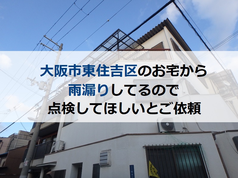 大阪市東住吉区のお宅から雨漏りしてるので点検してほしいとご依頼