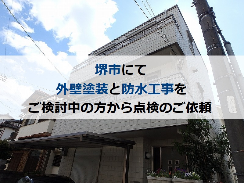 堺市にて外壁塗装と防水工事をご検討中の方から点検のご依頼