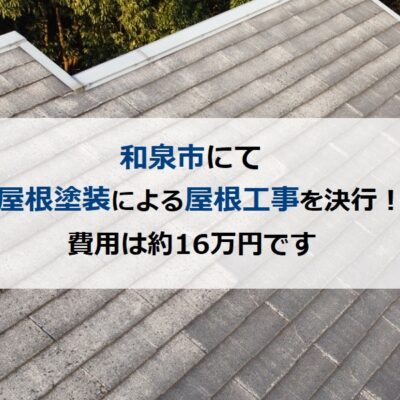 和泉市にて屋根塗装による屋根工事を決行！費用は約16万円です