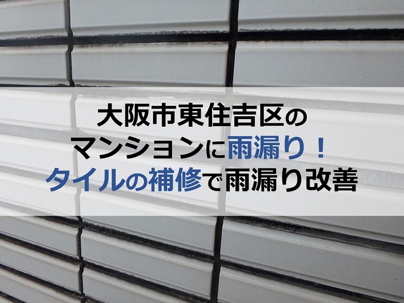 大阪市東住吉区のマンションに雨漏り！タイルの補修で雨漏り改善
