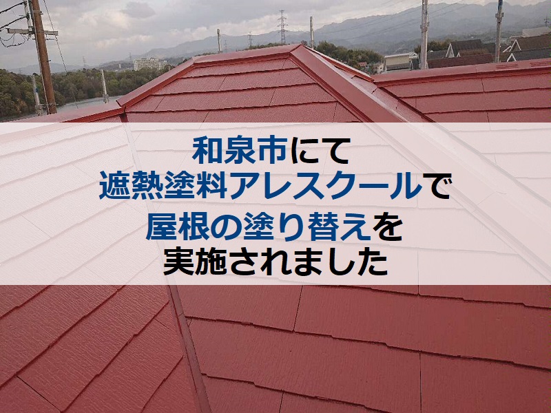 和泉市にて遮熱塗料アレスクールで屋根の塗り替えを実施されました