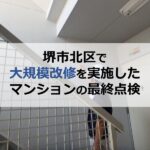 堺市北区で大規模改修を実施したマンションの最終点検