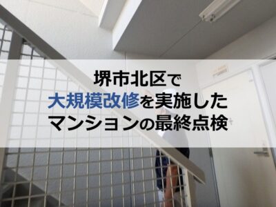 堺市北区で大規模改修を実施したマンションの最終点検