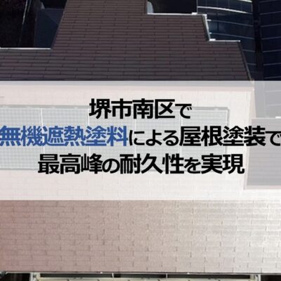 堺市南区で無機遮熱塗料による屋根塗装で最高峰の耐久性を実現