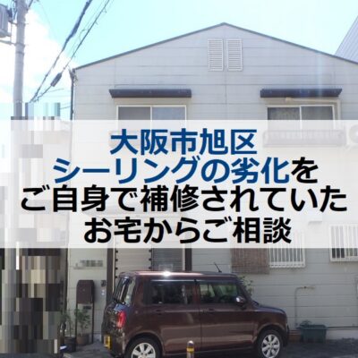 大阪市旭区 シーリングの劣化をご自身で補修していたお宅からご相談