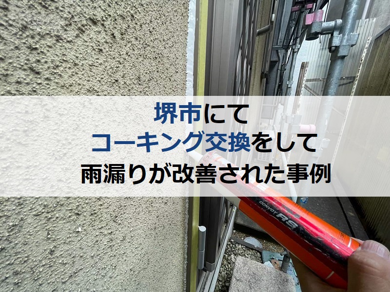 堺市にてコーキング交換をして雨漏りが改善された事例のご紹介