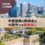 【2025年11月最新】外壁塗装の助成金は大阪市では該当なし