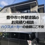 豊中市で外壁塗装のお見積り相談（ハウスメーカーの金額にご不安）