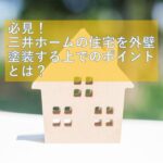 三井ホームの住宅を外壁塗装するポイントとは？