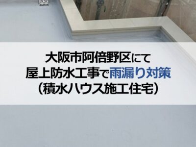大阪市阿倍野区にて屋上防水工事で雨漏り対策（積水ハウス施工住宅）