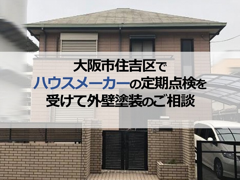 大阪市住吉区でハウスメーカーの定期点検を受けて外壁塗装のご相談