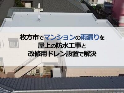 枚方市でマンションの雨漏りを屋上の防水工事と改修用ドレン設置で解決