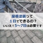 屋根塗装って1日でできるの？いいえ！5～7日は必要です