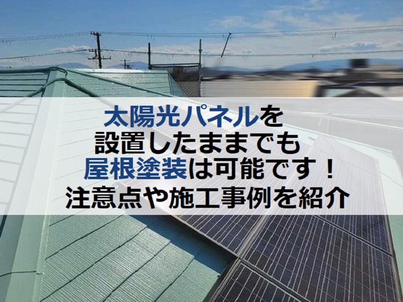 太陽光パネルを設置したままでも屋根塗装は可！注意点や施工事例紹介