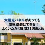 太陽光パネルがあっても屋根塗装はできる！よくいただく質問21選まとめ