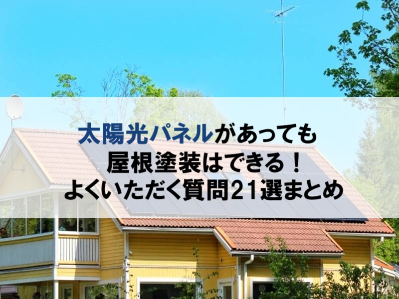 太陽光パネルがあっても屋根塗装はできる！よくいただく質問21選まとめ