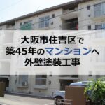 大阪市住吉区で築45年のマンションへ外壁塗装工事