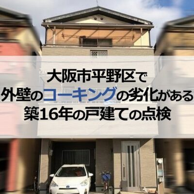 大阪市平野区で外壁のコーキングの劣化がある築16年の戸建ての点検