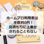 ホームプロ利用者は手数料0円！見積もりに上乗せされることもなし