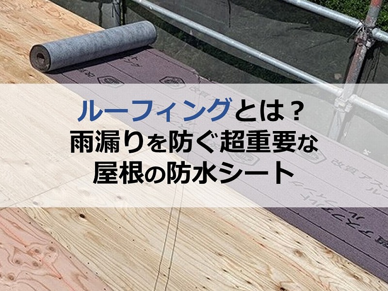 ルーフィングとは？雨漏りを防ぐ超重要な屋根の防水シート