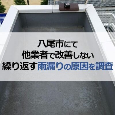 八尾市にて他業者で改善しない繰り返す雨漏りの原因を調査