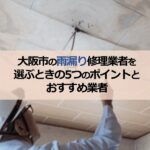 大阪市の雨漏り修理業者を選ぶときの5つのポイントとおすすめ業者
