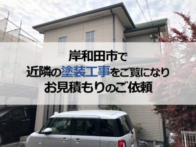 岸和田市で近隣の塗装工事をご覧になりお見積もりのご依頼