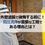 外壁塗装で後悔する前に！高圧洗浄が重要な工程である理由とは？