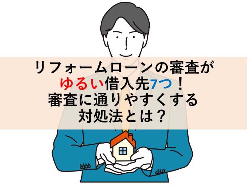 リフォームローンの審査がゆるい借入先7つ！審査に通りやすくする対処法とは？