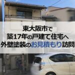 東大阪市で築17年の戸建て住宅へ外壁塗装のお見積もり訪問
