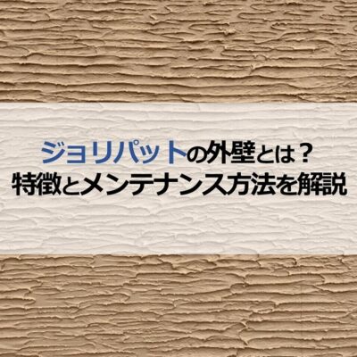 ジョリパットの外壁とは？特徴とメンテナンス方法について解説