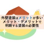 外壁塗装はメリットが多いメリット・デメリットで判断する塗装の必要性