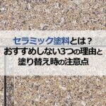 セラミック塗料とは？おすすめしない3つの理由と塗り替え時の注意点