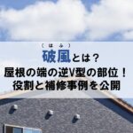 破風（はふ）とは？屋根の端の逆V型の部位！役割と補修事例を公開