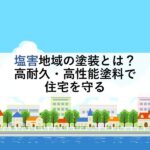 塩害地域の塗装とは？高耐久・高性能塗料で住宅を守る