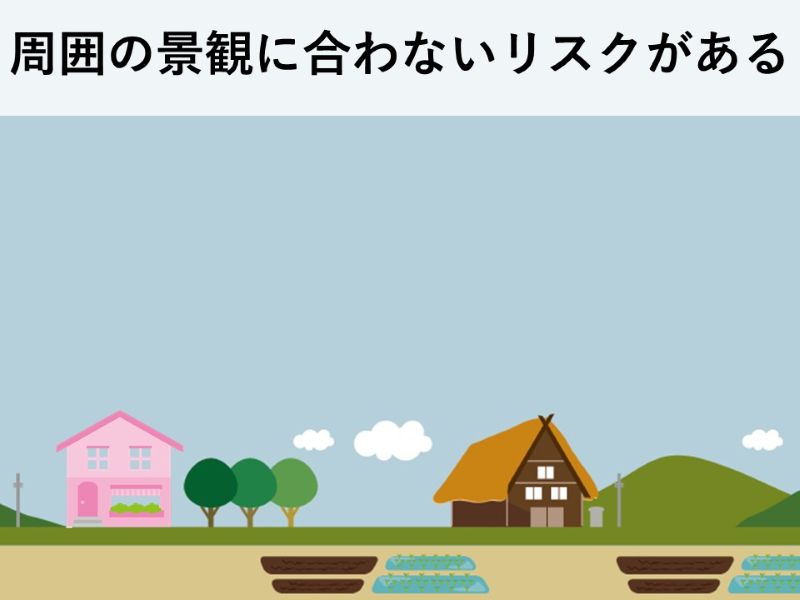 周囲の景観に合わないリスクがある