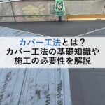 カバー工法とは？カバー工法の基礎知識や施工の必要性を解説