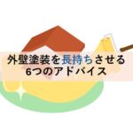外壁塗装を長持ちさせる6つのアドバイス